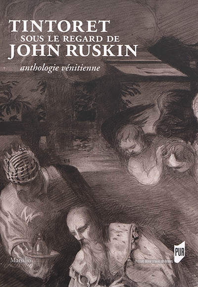 Tintoret sous le regard de John Ruskin : anthologie vénitienne