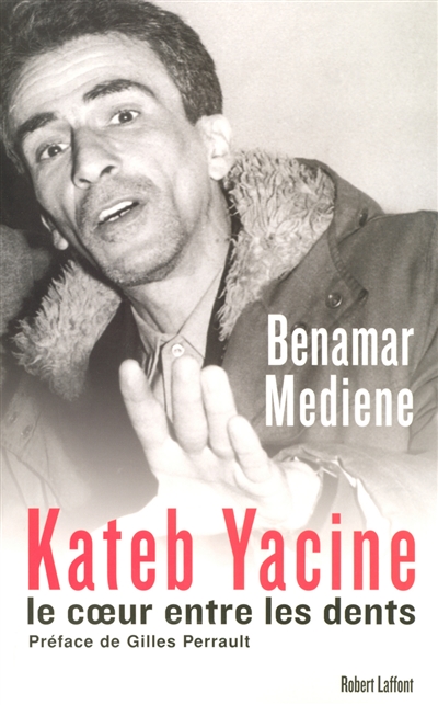 Kateb Yacine : le coeur entre les dents : biographie hétérodoxe