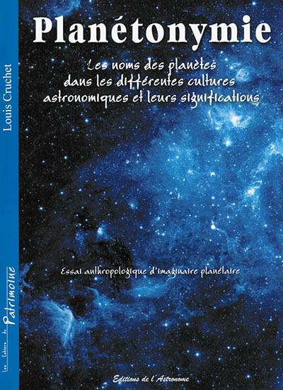 Planétonymie : les noms des planètes dans les différentes cultures astronomiques et leurs significations : essai anthropologique d'imaginaire planétaire