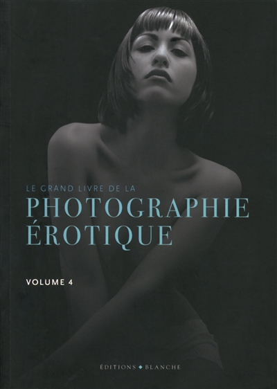 Le grand livre de la photographie érotique. Vol. 4