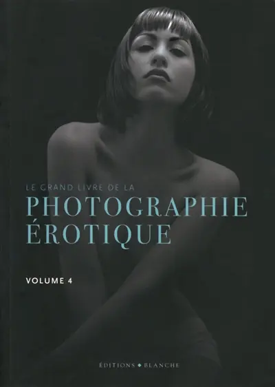 Le grand livre de la photographie érotique. Vol. 4