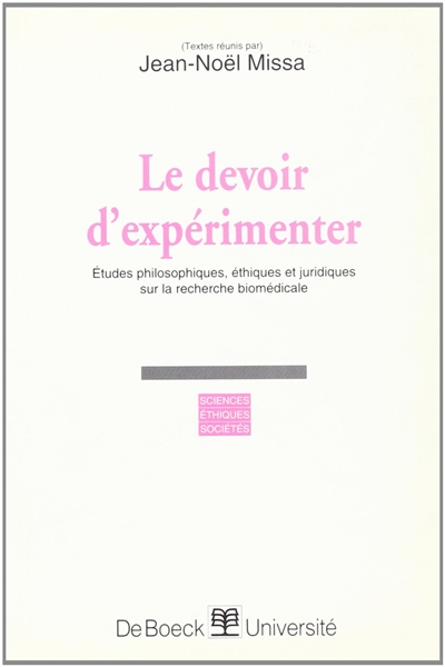 Le devoir d'expérimenter : études philosophiques, éthiques et juridiques sur la recherche biomédicale