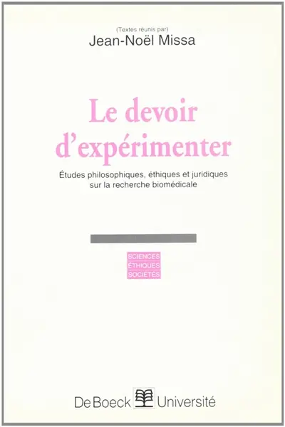Le devoir d'expérimenter : études philosophiques, éthiques et juridiques sur la recherche biomédicale