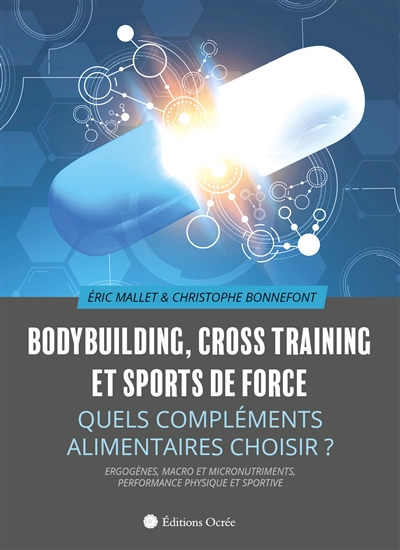 Bodybuilding, cross training et sports de force : quels compléments alimentaires choisir ? : ergogènes, macro et micronutriments, performance physique et sportive