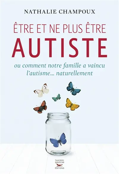 Etre et ne plus être autiste ou Comment notre famille a vaincu l'autisme... naturellement