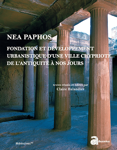 Nea Paphos : fondation et développement urbanistique d'une ville chypriote de l'Antiquité à nos jours, études archéologiques, historiques et patrimoniales : actes du 1er Colloque international sur Paphos, Avignon, 30, 31 octobre et 1er novembre 2012