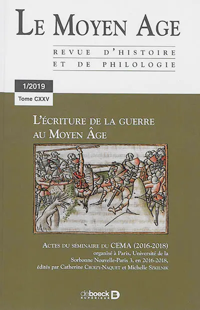 Moyen âge (Le) : revue d'histoire et de philologie, n° 1 (2019). L'écriture de la guerre au Moyen Age : actes du séminaire du Cema (2016-2018) organisé à Paris, Université de la Sorbonne Nouvelle-Paris 3, en 2016-2018