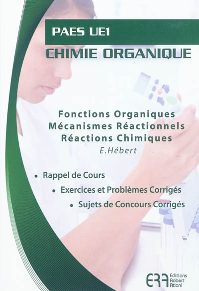 Chimie organique, PAES UE1 : fonctions organiques, mécanismes réactionnels, réactions chimiques : rappel de cours, exercices et problèmes corrigés, sujets de concours corrigés