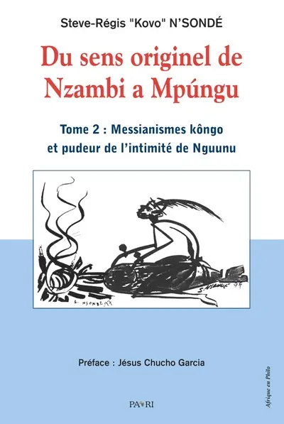 Du sens originel de Nzambi à Mpungu. Vol. 2. Messianismes kôngo et pudeur de l'intimité de Nguunu
