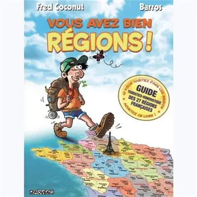 Vous avez bien régions ! : guide touristico-humoristique des régions françaises