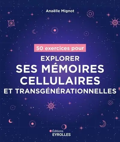 50 exercices pour explorer ses mémoires cellulaires et transgénérationnelles