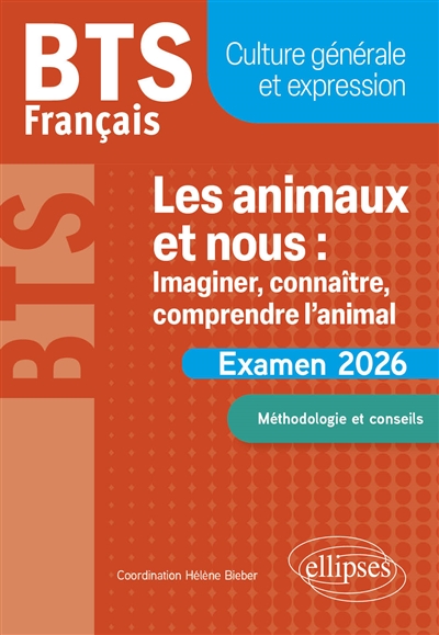 Les animaux et nous, imaginier, connaître, comprendre l'animal : BTS français, culture générale et expression : examen 2026, méthodologie et conseils