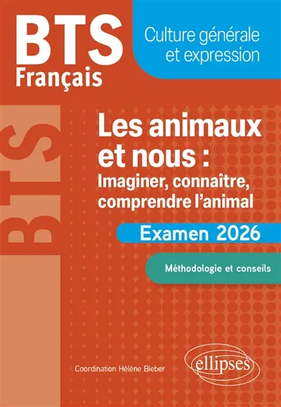 Les animaux et nous, imaginer, connaître, comprendre l'animal : BTS français, culture générale et expression : examen 2026, méthodologie et conseils