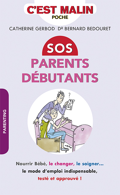 SOS parents débutants : nourrir bébé, le changer, le soigner... : le mode d'emploi indispensable, testé et approuvé !