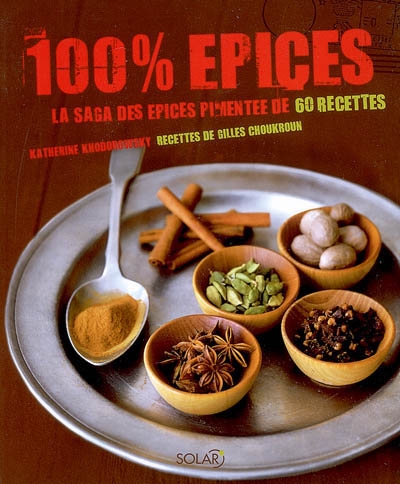 100 % épices : la saga des épices pimentée de 60 recettes
