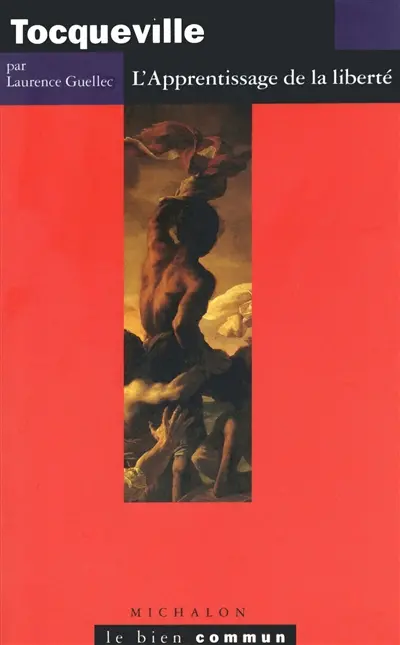Tocqueville : l'apprentissage de la liberté : essai