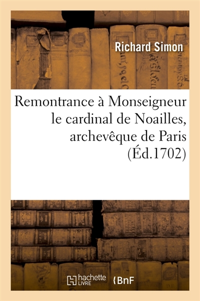 Remontrance à Monseigneur le cardinal de Noailles, archevêque de Paris : sur son ordonnance portant condamnation de la traduction du Nouveau Testament imprimé à Trevoux