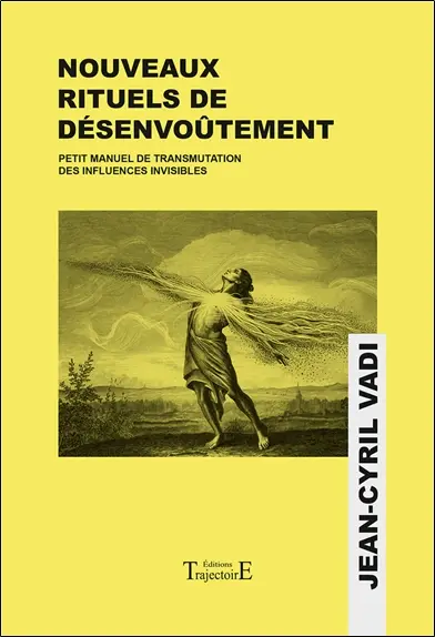 Nouveaux rituels de désenvoûtement : petit manuel de transmutation des influences invisibles Nouveaux rituels de désenvoûtement : petit manuel de transmutation des influences invisibles