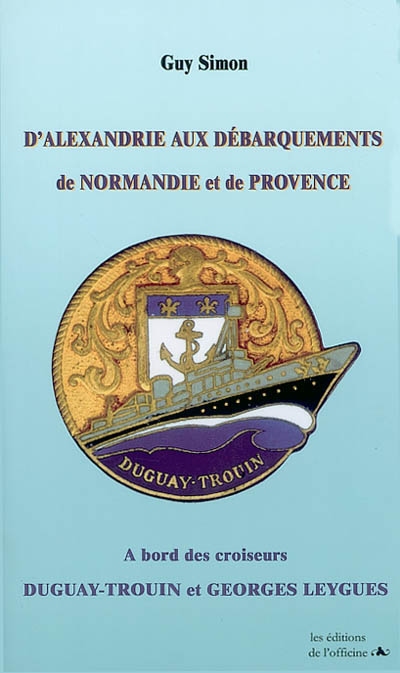 D'Alexandrie aux débarquements de Normandie et de Provence, à bord des croiseurs Duguay-Trouin et Georges-Leygues