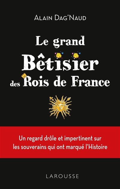 Le grand bêtisier des rois de France : un regard drôle et impertinent sur les souverains qui ont marqué l'histoire