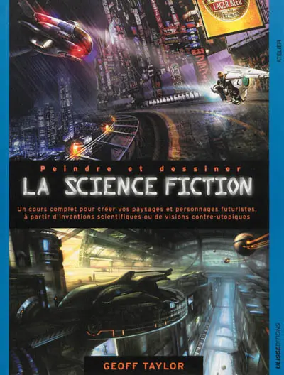 Peindre et dessiner la science-fiction : un cours complet pour construire son propre univers imaginaire avec des personnages issus des dernières découvertes scientifiques ou des visions contre-utopistes