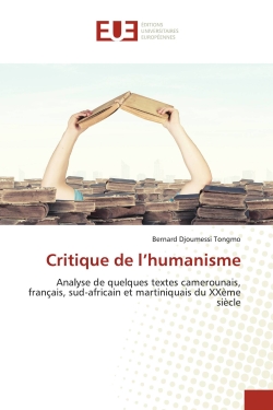 Critique de l'humanisme : Analyse de quelques textes camerounais, français, sud-africain et martiniquais du XXème siècle
