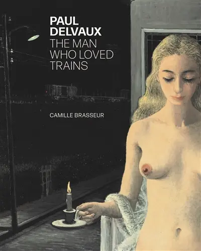 Paul Delvaux : the man who loved trains