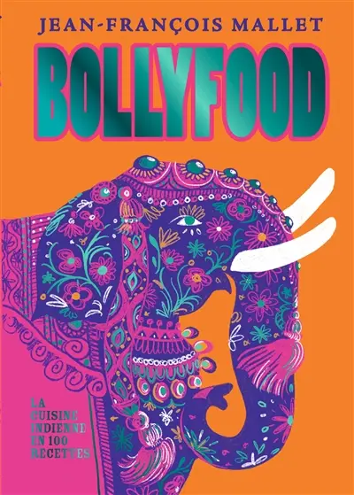 Bollyfood : la cuisine indienne en 100 recettes Bollyfood : la cuisine indienne en 100 recettes