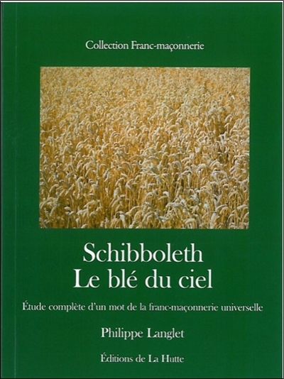 Schibboleth, le blé du ciel : étude complète d'un mot de la franc-maçonnerie universelle