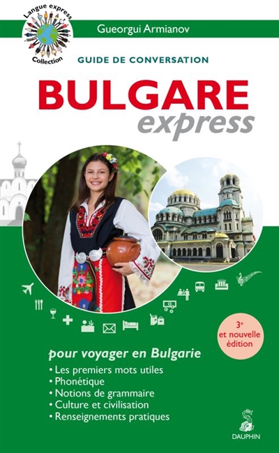 Bulgare express, pour voyager en Bulgarie : guide de conversation : les premiers mots utiles, phonétique, notions de grammaire, culture et civilisation, renseignements pratiques
