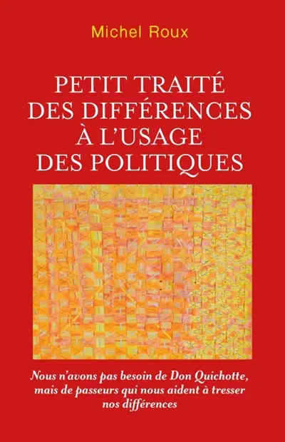 Petit traité des différences à l'usage des politiques : Nous n'avons pas besoin de Don Quichotte, mais de passeurs qui nous aident à tresser nos différences
