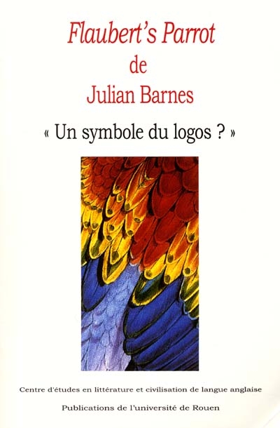 Flaubert's Parrot de Julian Barnes : un symbole du logo ? actes du colloque