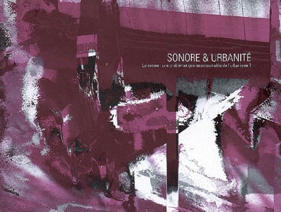 Sonore & urbanité : le sonore : une problématique incontournable de l'urbanisme ?