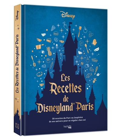 Les recettes de Disneyland Paris : 50 recettes du parc ou inspirées de ses univers pour se régaler chez soi