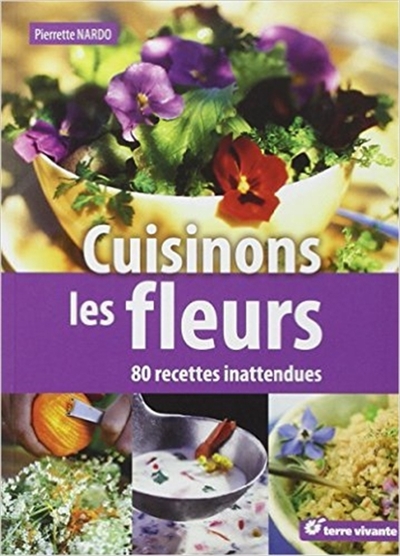 Cuisinons les fleurs : 80 recettes inattendues