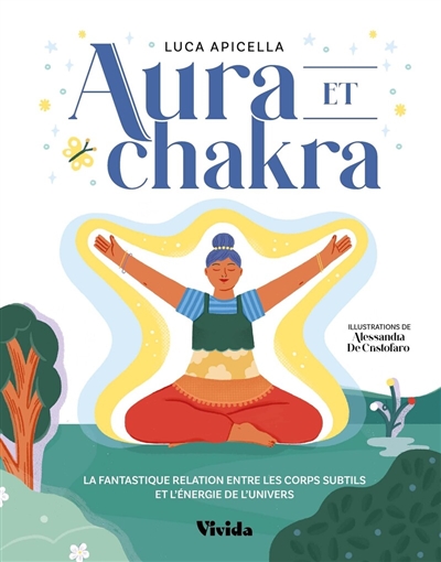 Aura et chakra : la fantastique relation entre les corps subtils et l'énergie de l'Univers