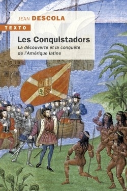 Les conquistadors : la découverte et la conquête de l'Amérique latine - Jean Descola