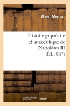 Histoire populaire et anecdotique de Napoléon III , (Ed.1887)