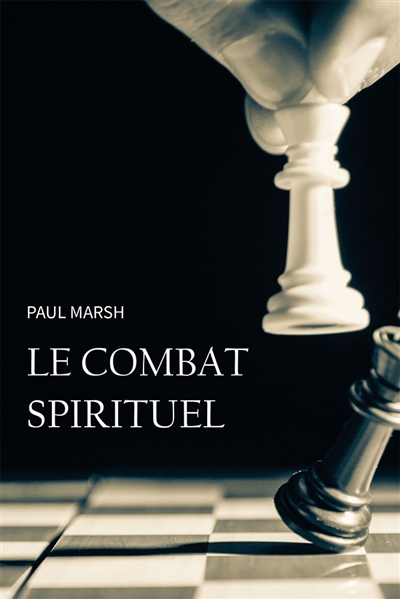 Le combat spirituel : comment se saisir des armes de Dieu pour combattre efficacement - Paul Marsh