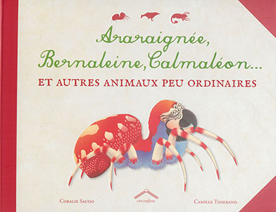 Araraignée, bernaleine, calmaléon : et autres animaux peu ordinaires