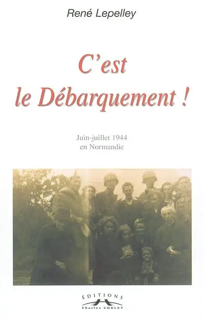 C'est le débarquement ! : journal de més-aventures : juin-juillet 1944 en Normandie