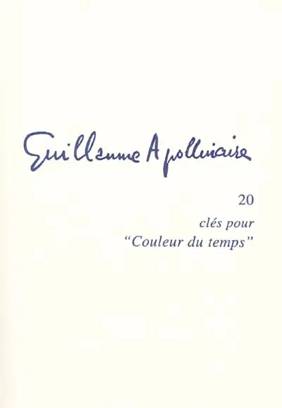 Guillaume Apollinaire. Vol. 20. Clés pour Couleur du temps