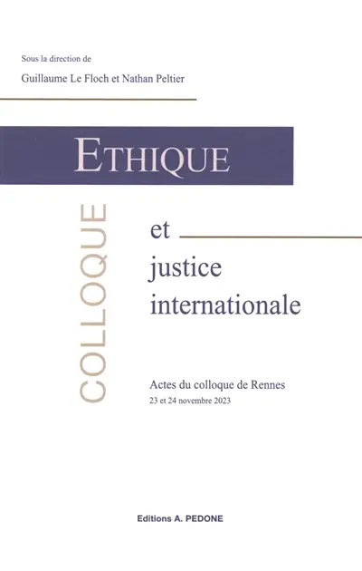 Ethique et justice internationale : actes du colloque de Rennes : 23 et 24 novembre 2023 Ethique et justice internationale : actes du colloque de Rennes : 23 et 24 novembre 2023
