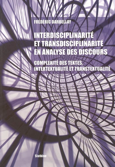Interdisciplinarité et transdisciplinarité en analyse des discours : complexité des textes, intertextualité et transtextualité