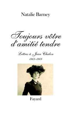 Toujours vôtre, d'amitié tendre : lettres à Jean Chalon (1963-1969)