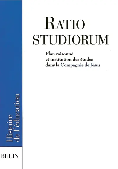 La Ratio studiorum : plan raisonné et institution des études dans la Compagnie de Jésus