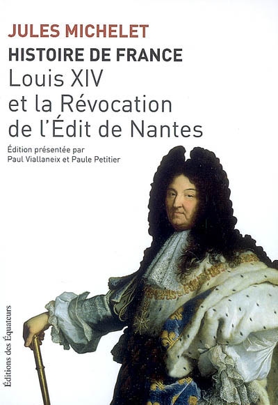 Histoire de France. Vol. 13. Louis XIV et la révocation de l'Edit de Nantes