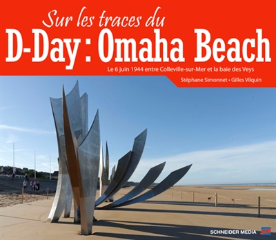 Sur les traces du D-Day : Omaha Beach : le 6 juin 1944 entre Colleville-sur-Mer et la baie des Veys