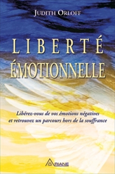 Liberté émotionnelle : libérez-vous de vos émotions négatives et retrouvez un parcours hors de la souffrance