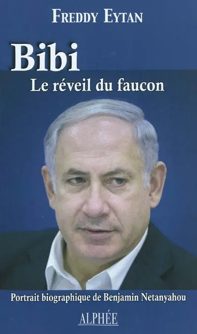 Bibi : le réveil du faucon : portrait biographique de Benjamin Netanyahou